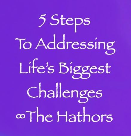 5 steps to addressing life's biggest challenges - the hathors - channeled by daniel scranton channeler of aliens