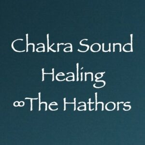 chakra sound healing - the hathors - channeled by daniel scranton channeler of arcturians