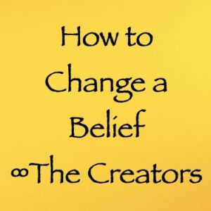 how to change a belief - the creators - channeled by daniel scranton channeler of aliens