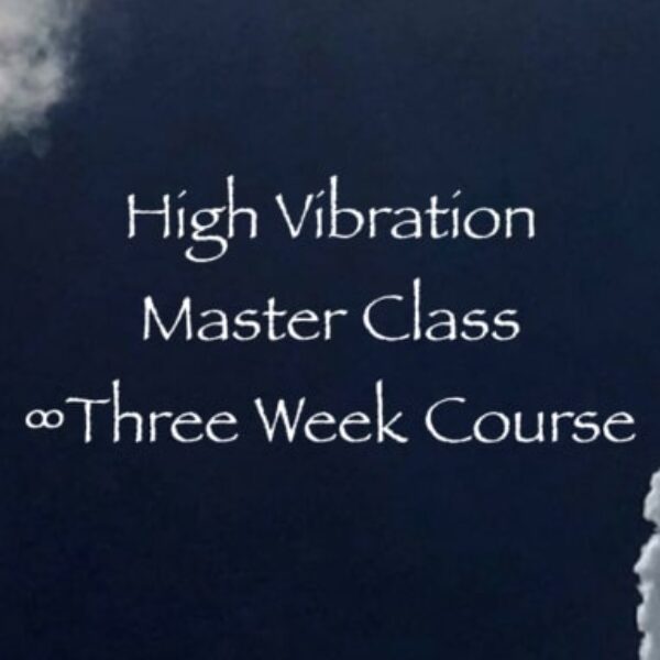 High Vibration Master Class: How to Raise Your Vibration ∞A 3-Week Course