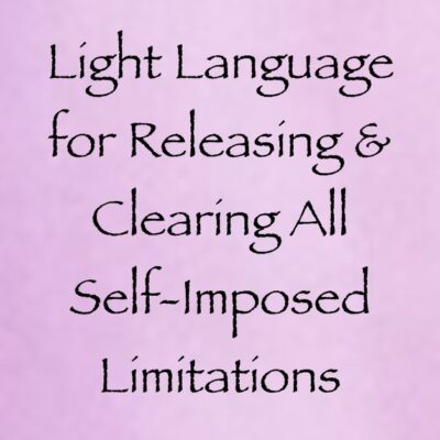 Light Language for Releasing & Clearing All Self-Imposed Limitations - channeled by daniel scranton - channeler of arcturians
