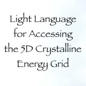 Light Language for Accessing the 5D Crystalline Energy Grid - Channeled by Daniel Scranton - channeler of arcturians