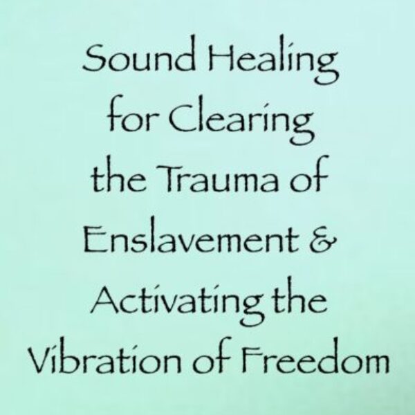 Sound Healing for Clearing the Trauma of Enslavement & Activating the Vibration of Freedom ∞ Pay What You Want