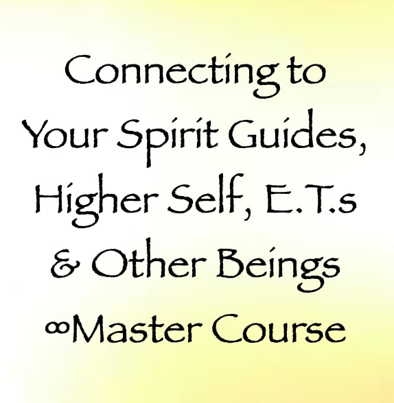 Connecting to Your Spirit Guides, Higher Self, E.T.s & Other Beings Master Course