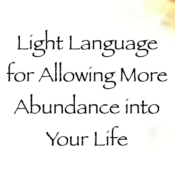 Light Language for Allowing More Abundance into Your Life - channeled by daniel scranton