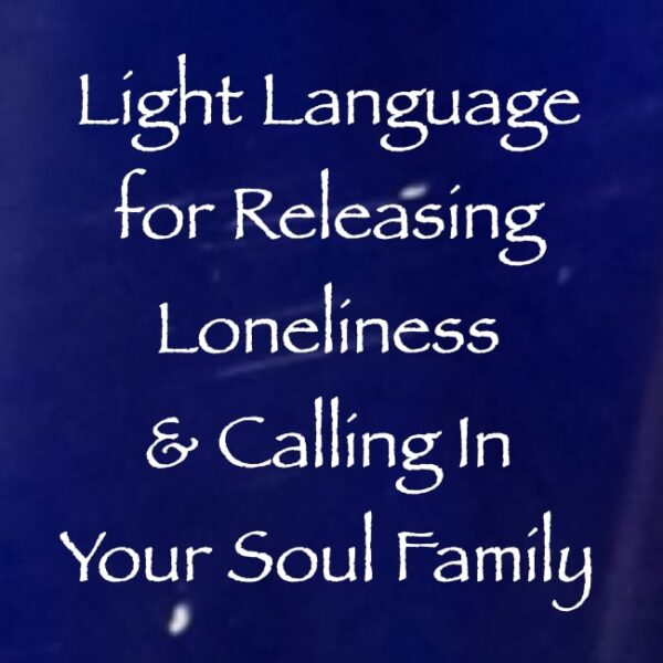 images Light Language for Releasing Loneliness & Calling In Your Soul Family - channeled by daniel scranton