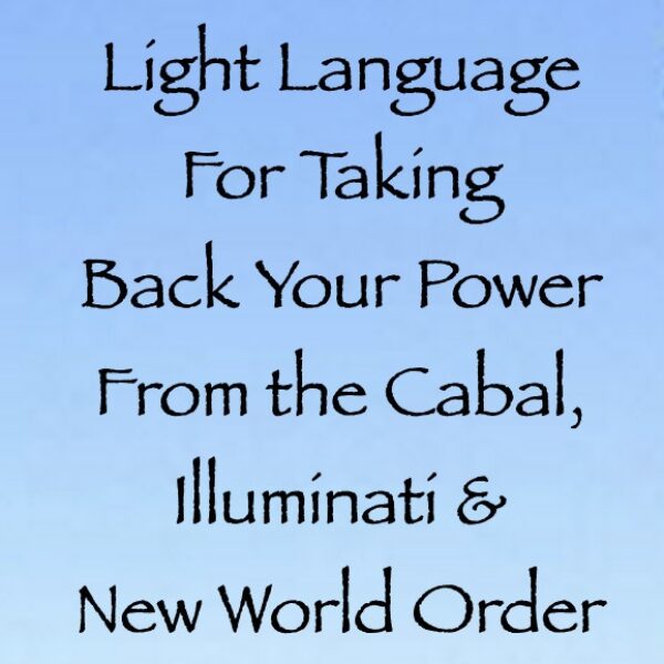 Light Language For Taking Back Your Power From the Cabal, Illuminati & New World Order