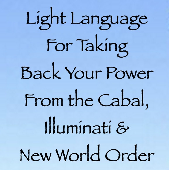 Light Language For Taking Back Your Power From the Cabal, Illuminati & New World Order