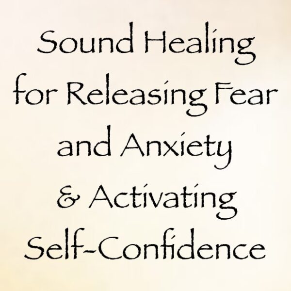Sound Healing for Releasing Fear and Anxiety and Activating Self-Confidence - channeled by daniel scranton - channeler of arcturians