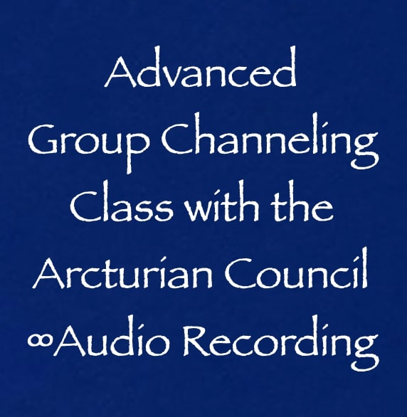 advanced group channeling class - the 9d arcturian council - audio recording