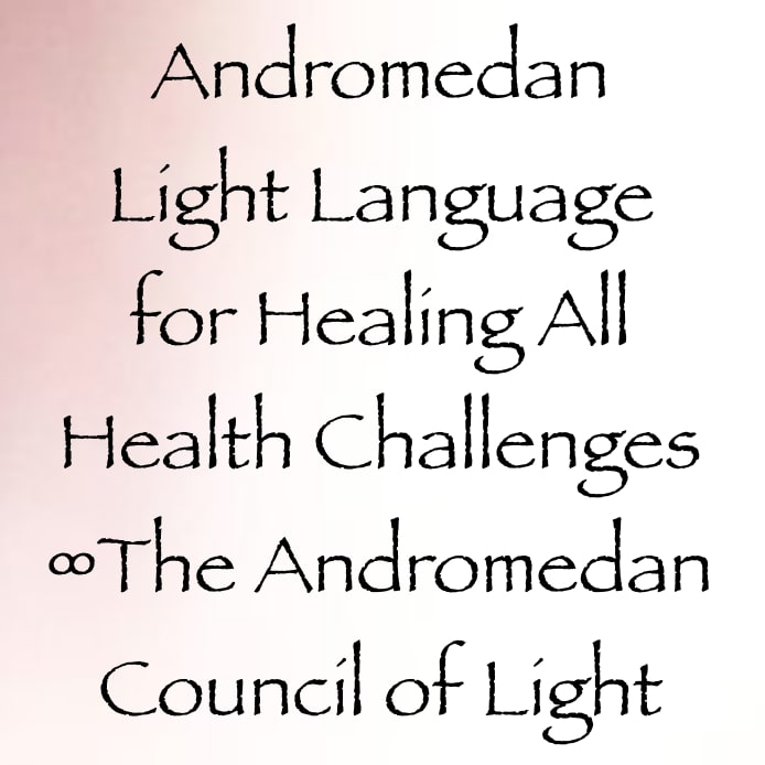 andromedan light language for healing all health challenges - channeled by daniel scranton