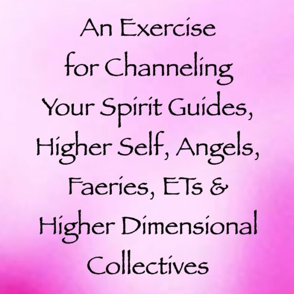 an exercise for channeling your spirit guides, higher self, angels, faeries, ETs & other higher dimensional beings - daniel scranton - channeler