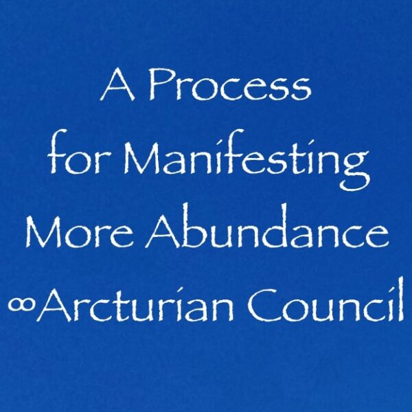 a process for manifesting more abundance - the 9D Arcturian council - channeled by Daniel Scranton, channeler