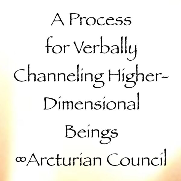 a process for verbally channeling higher dimensional beings - the 9D arcturian council - channeled by Daniel Scranton channeler pf arcturians