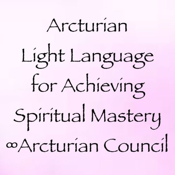 arcturian light language for achieving spiritual mastery - the 9d arcturian light language for achieving spiritual mastery - the 9d arcturian council, channeled by daniel scranton, channeler of arcturians