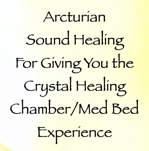 arcturian sound healing for giving you the crystal healing chamber:med bed experience - channeled by daniel scranton