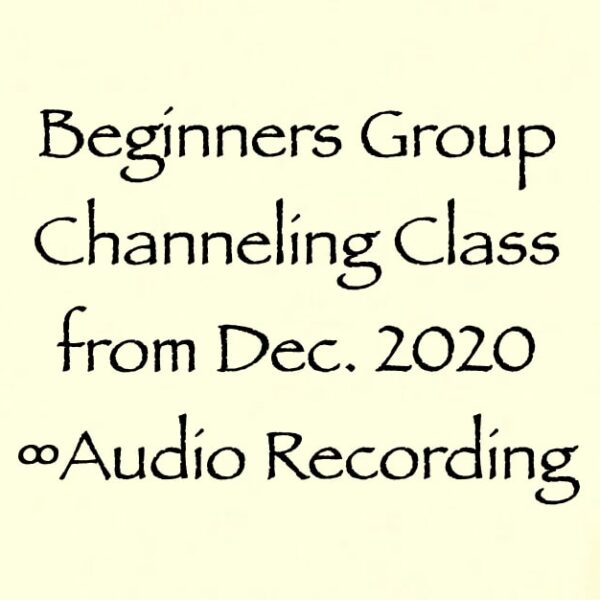 beginners group channeling class - dec. 20202 - audio recording