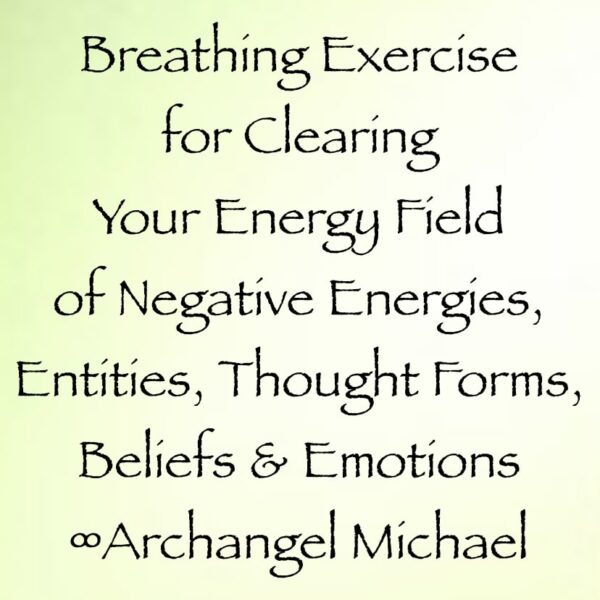 breathing exercise for clearing your energy field of negative energies, entities, thought forms, beliefs, emotions - channeled by daniel scranton