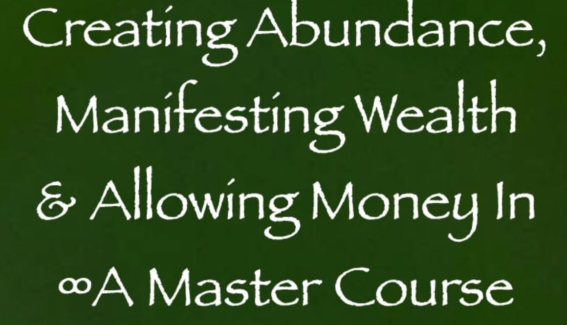 creating abundance manifesting wealth & allowing money in - a master course