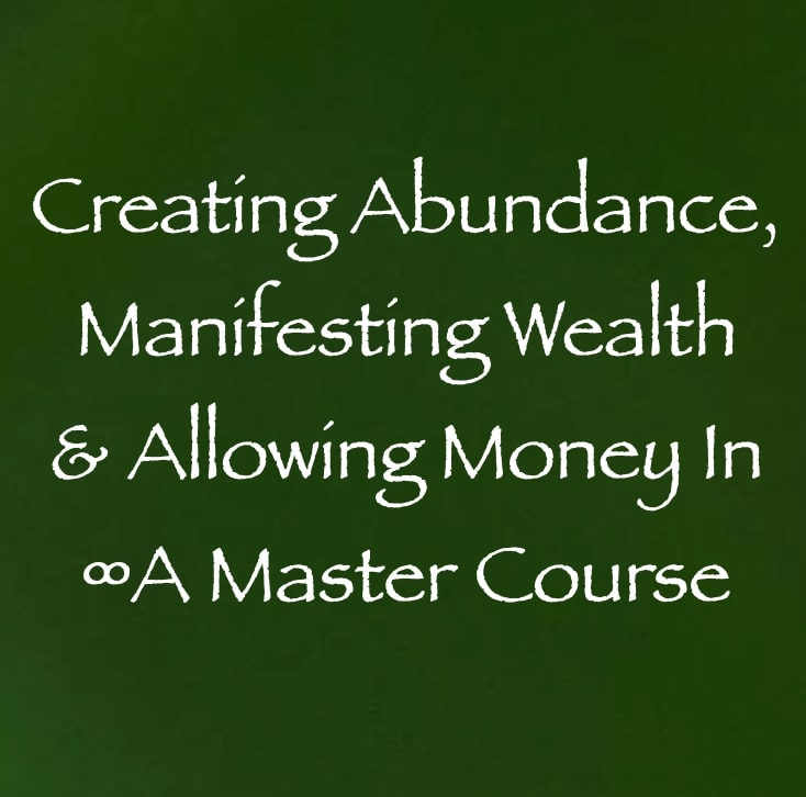 creating abundance manifesting wealth & allowing money in - a master course