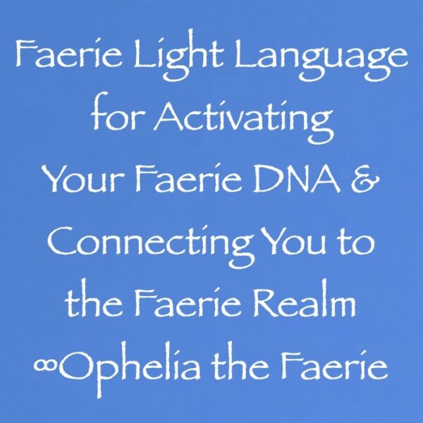 faerie light language for activating your faerie DNA & connecting you to the faerie realm - ophelia the faerie