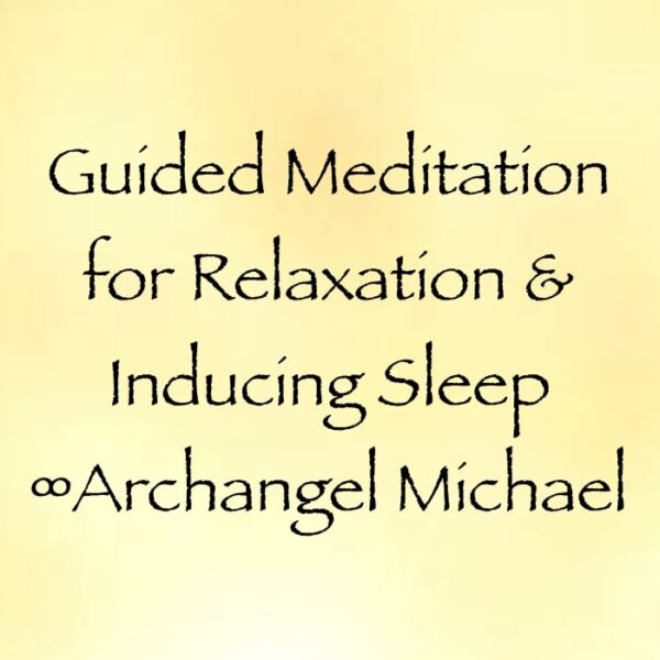 guided meditation for relaxation and inducing sleep - archangel michael - channeled by daniel scranton channeler of arcturians
