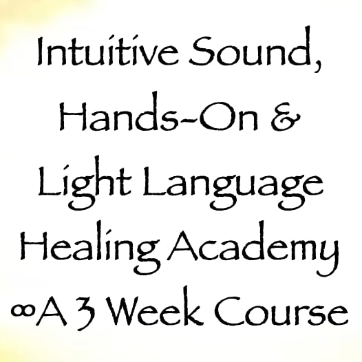 intuitive sound light language & hands-on healing academy - 3 week course