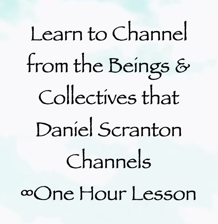 learn to channel from the beings & collectives that daniel scranton channels - channeler of the arcturian council