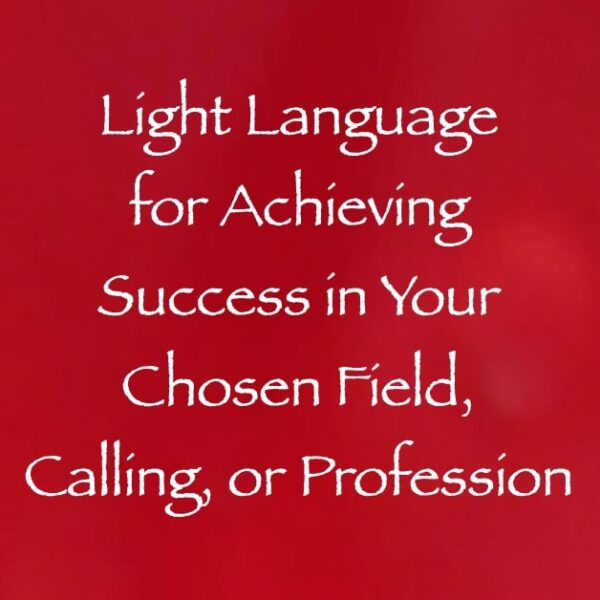 light language for achieving success in your chosen field, calling or profession - channeled by daniel scranton