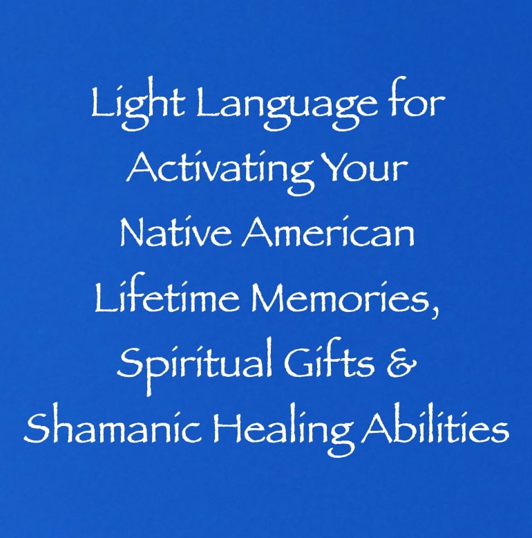 light language for activating your native american lifetime memories, spiritual gifts & shamanic healing abilities
