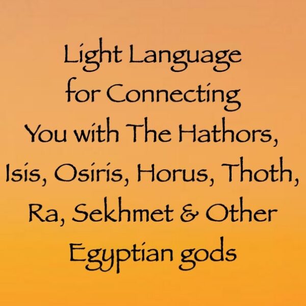 light language for connecting you with the hathors, ra, isis, osiris, sekhment, thoth, horus & other egyptian gods
