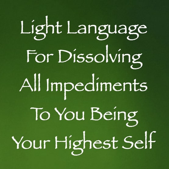 light language for dissolving all impediments to being your highest self - channeled by daniel scranton