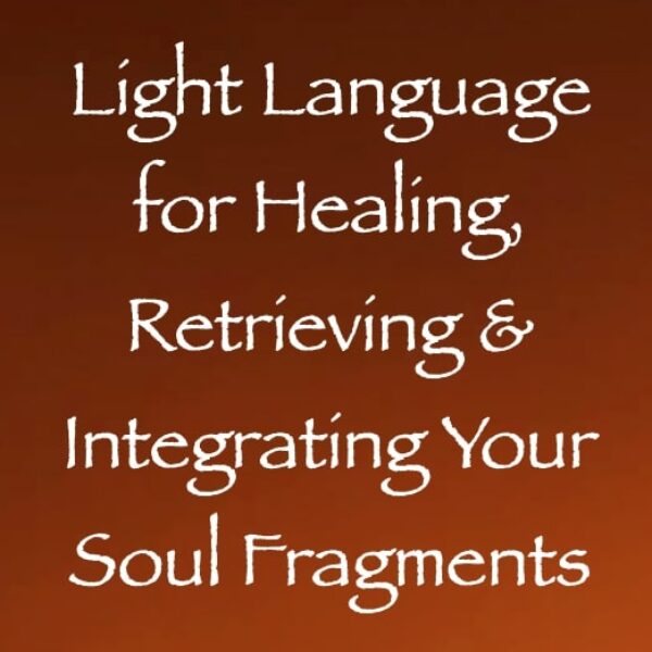 light language for healing, retrieving & integrating your soul fragments