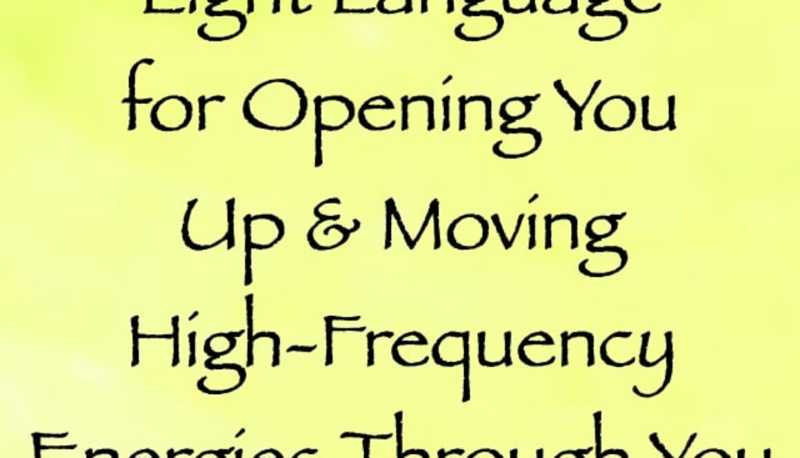 light language for opening you up & moving more high-frequency energies through your body