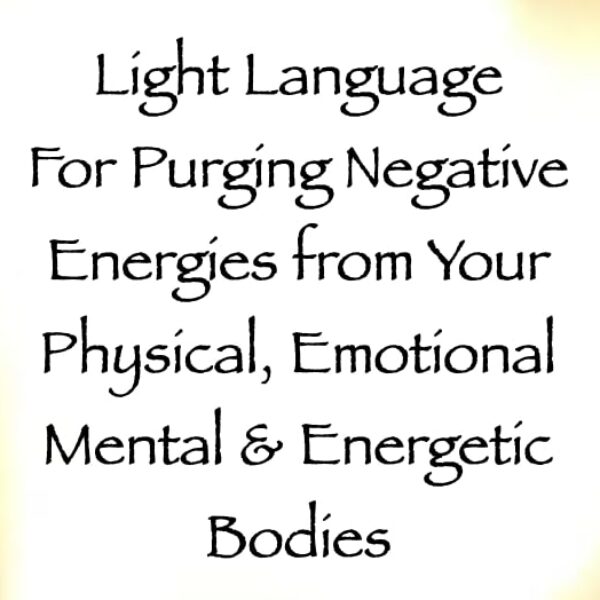 light language for purging negative energies from your physical, mental, emotional & energetic bodies - channeled by daniel scranton