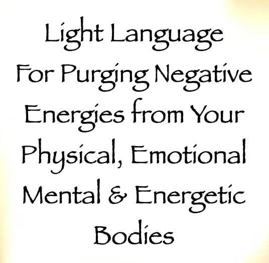 light language for purging negative energies from your physical, mental, emotional & energetic bodies - channeled by daniel scranton