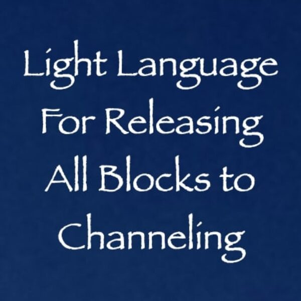 light language for releasing all blocks to channeling - channeled by daniel scranton