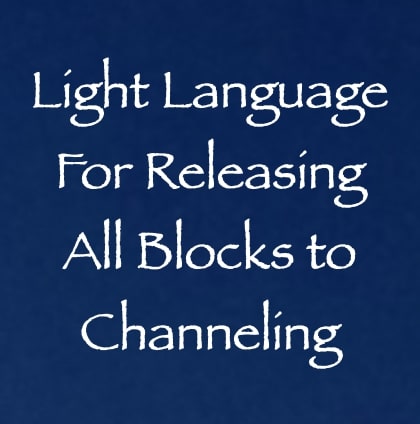 light language for releasing all blocks to channeling - channeled by daniel scranton
