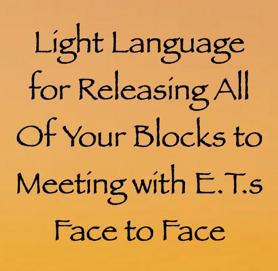 light language for releasing all of your blocks to meeting e.t.s face to face - channeled by daniel scranton