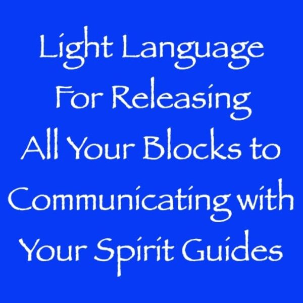 light language for releasing all your blocks to communicating with your spirit guides
