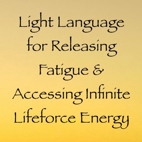 light language for releasing fatigue and accessing infinite lifeforce energy