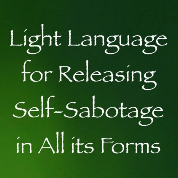 light language for releasing self-sabotage in all its forms - channeled by daniel scranton, channeler of the arcturian council