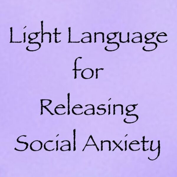 light language for releasing social anxiety - channeled by daniel scranton channeler