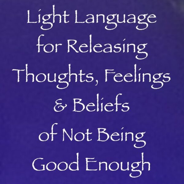 light language for releasing thoughts, feelings & beliefs of not being good enough