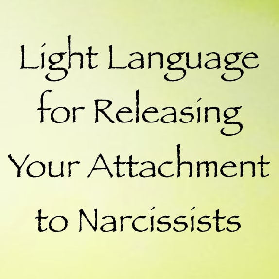 light language for releasing your attachment to narcissists - channeled by daniel scranton