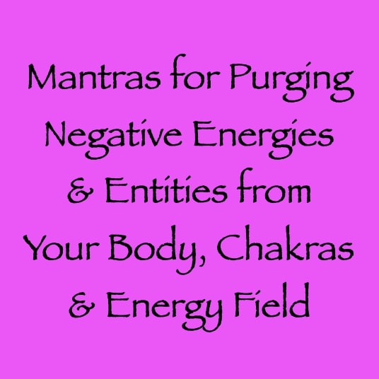 mantras for purging negative energies & entities in your physical body - channeled by daniel scranton