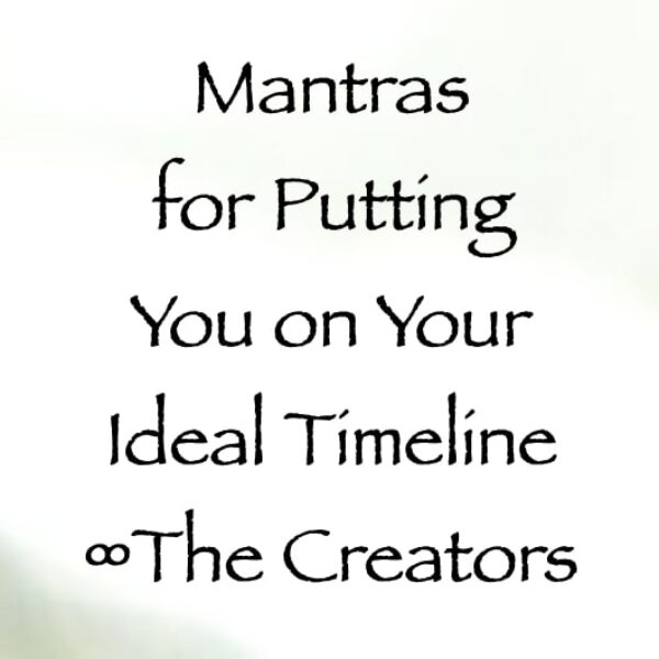mantras for putting you on your ideal timeline - the creators