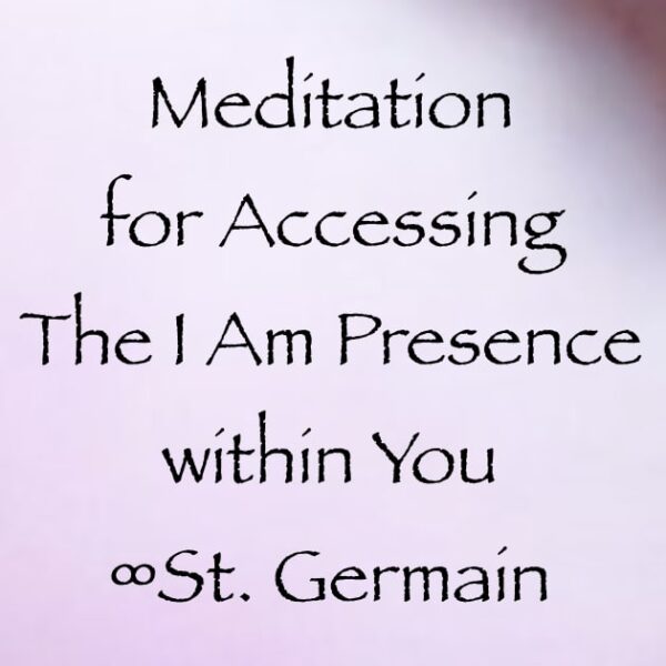 meditation for accessing the I Am Presence within you - st. germain - ascended masters