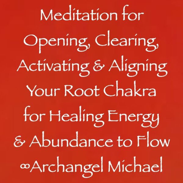 meditation for clearing, opening, aligning & activating your root chakra for healing energy & abundance to flow - archangel michael channeled by daniel scranton