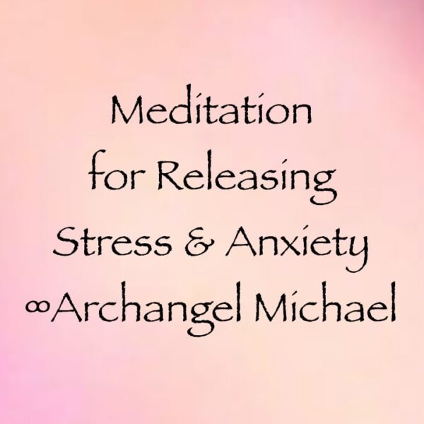 meditation for releasing stress and anxiety - archangel michael - channeled by daniel scranton channeler of arcturians